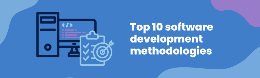 Top 10 Software Development Methodologies: A Comprehensive Guide